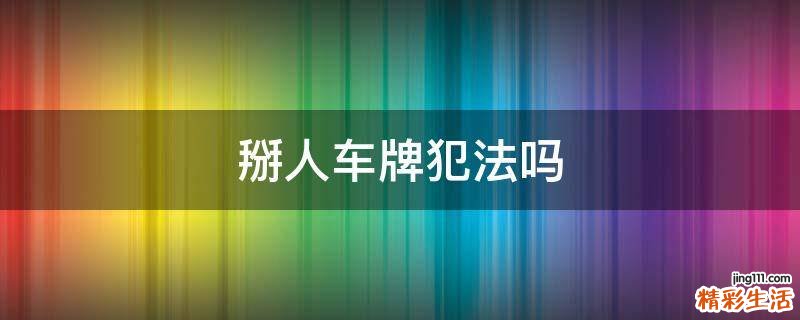 掰人车牌犯法吗