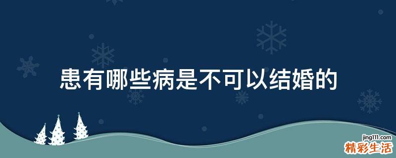 患有哪些病是不可以结婚的