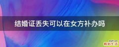 结婚证丢失可以在女方补办吗