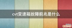 cvt变速箱故障前兆是什么
