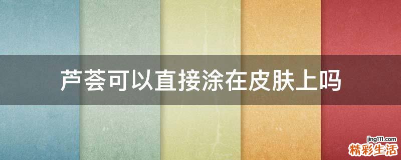 芦荟可以直接涂在皮肤上吗