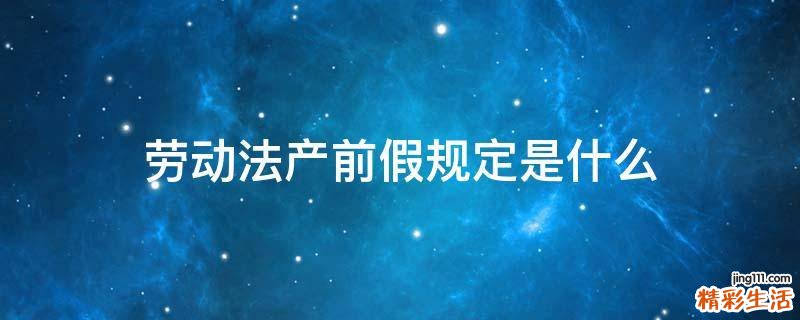 劳动法产前假规定是什么