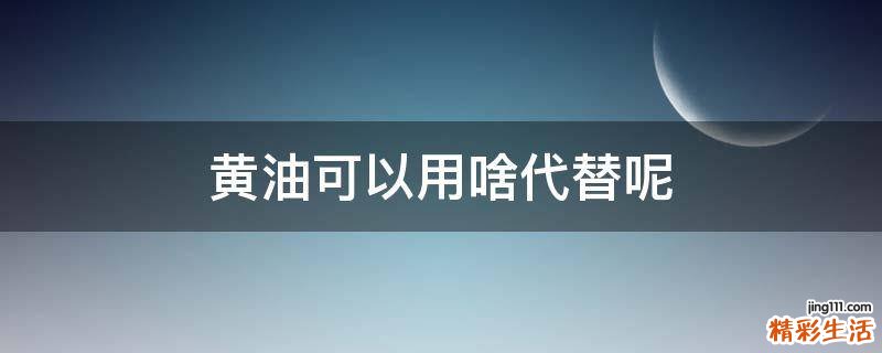 黄油可以用啥代替呢