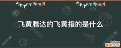 飞黄腾达的飞黄指的是什么