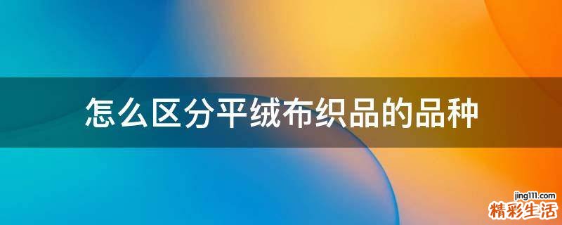 怎么区分平绒布织品的品种