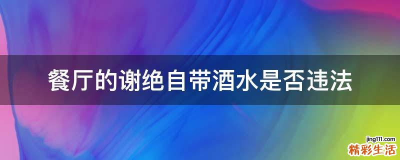 餐厅的谢绝自带酒水是否违法