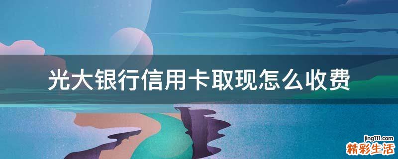 光大银行信用卡取现怎么收费