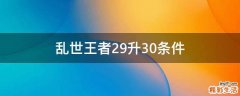 乱世王者29升30条件