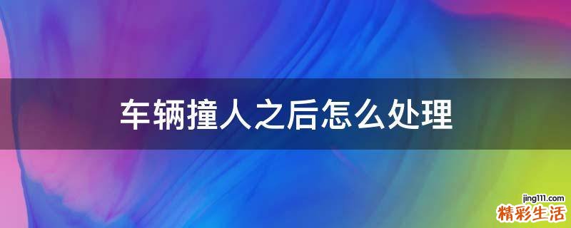 车辆撞人之后怎么处理