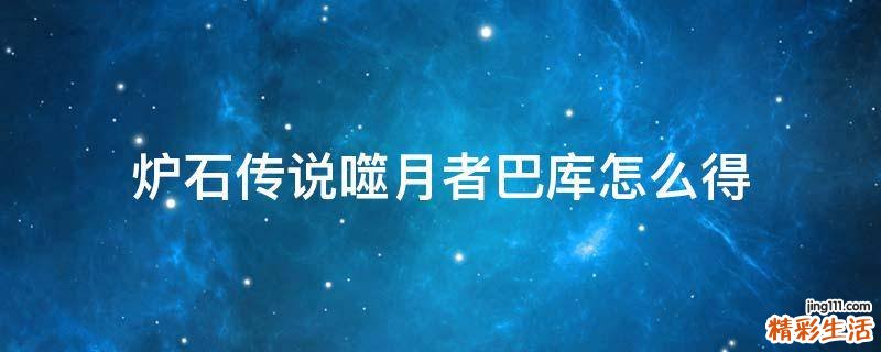 炉石传说噬月者巴库怎么得