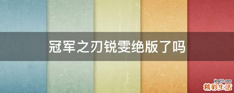 冠军之刃锐雯绝版了吗