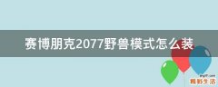 赛博朋克2077野兽模式怎么装