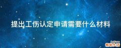 提出工伤认定申请需要什么材料