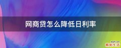 网商贷怎么降低日利率