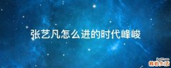 张艺凡怎么进的时代峰峻
