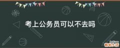 考上公务员可以不去吗