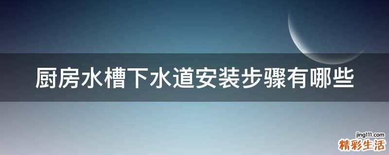 厨房水槽下水道安装步骤有哪些