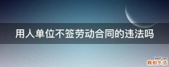用人单位不签劳动合同的违法吗