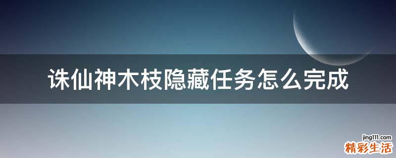 诛仙神木枝隐藏任务怎么完成