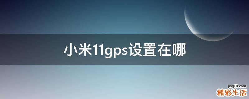小米11gps设置在哪