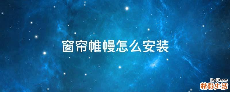 窗帘帷幔怎么安装