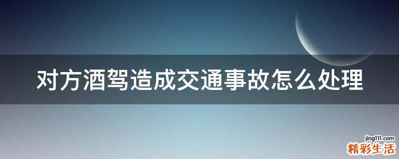 对方酒驾造成交通事故怎么处理