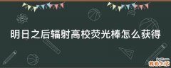 明日之后辐射高校荧光棒怎么获得