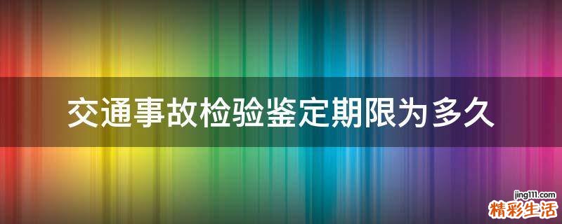 交通事故检验鉴定期限为多久