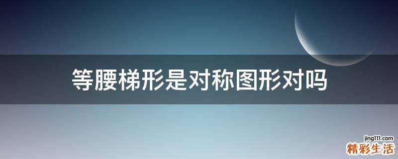 等腰梯形是对称图形对吗