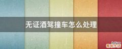 无证酒驾撞车怎么处理