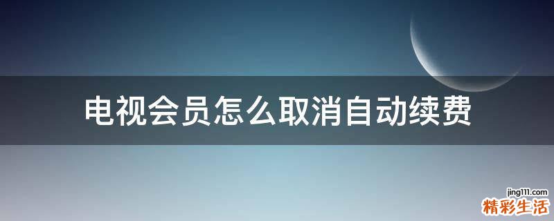电视会员怎么取消自动续费