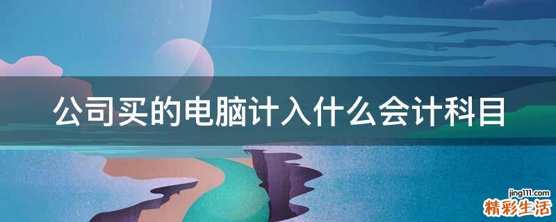 公司买的电脑计入什么会计科目