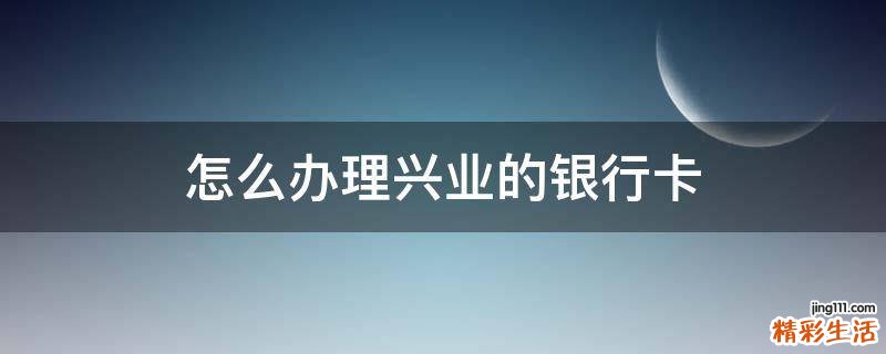 怎么办理兴业的银行卡