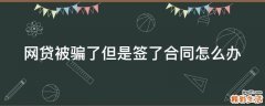 网贷被骗了但是签了合同怎么办