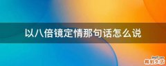 以八倍镜定情那句话怎么说