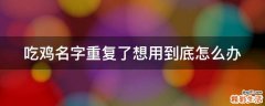 吃鸡名字重复了想用到底怎么办