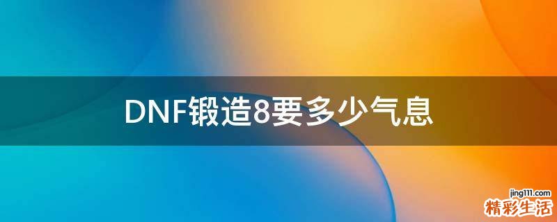 DNF锻造8要多少气息