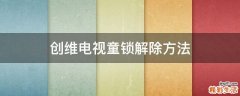 创维电视童锁解除方法