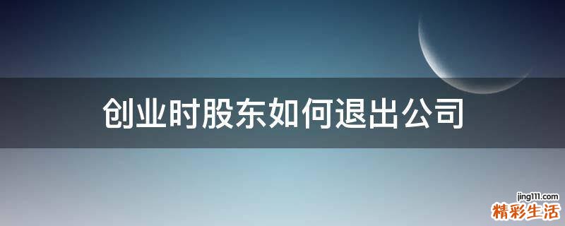 创业时股东如何退出公司