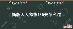 新版天天象棋126关怎么过