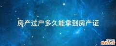 房产过户多久能拿到房产证