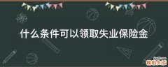 什么条件可以领取失业保险金