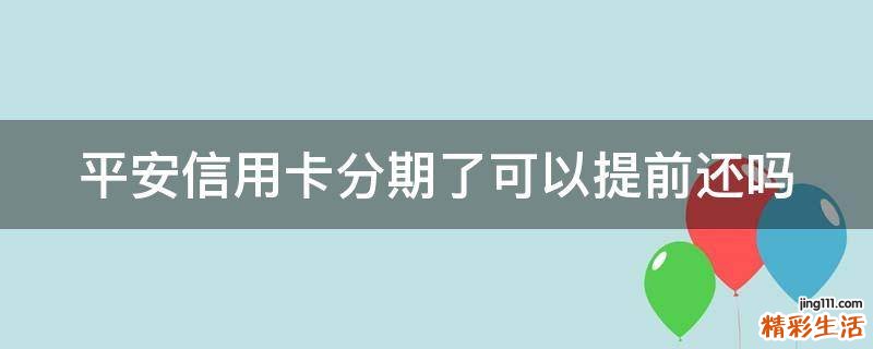 平安信用卡分期了可以提前还吗