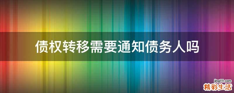 债权转移需要通知债务人吗