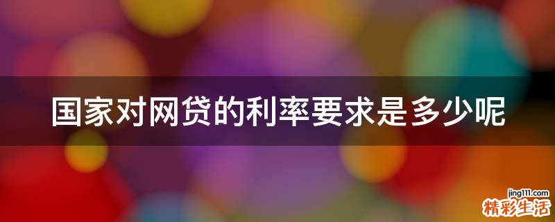 国家对网贷的利率要求是多少呢