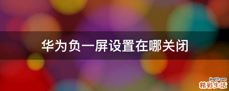 华为负一屏设置在哪关闭