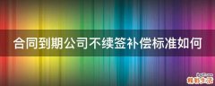 合同到期公司不续签补偿标准如何