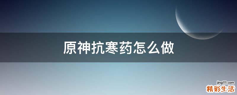 原神抗寒药怎么做