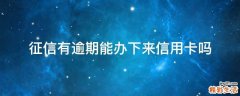 征信有逾期能办下来信用卡吗