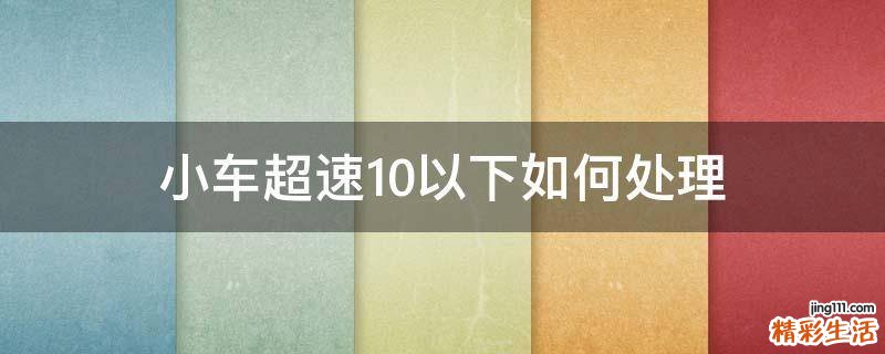 小车超速10以下如何处理